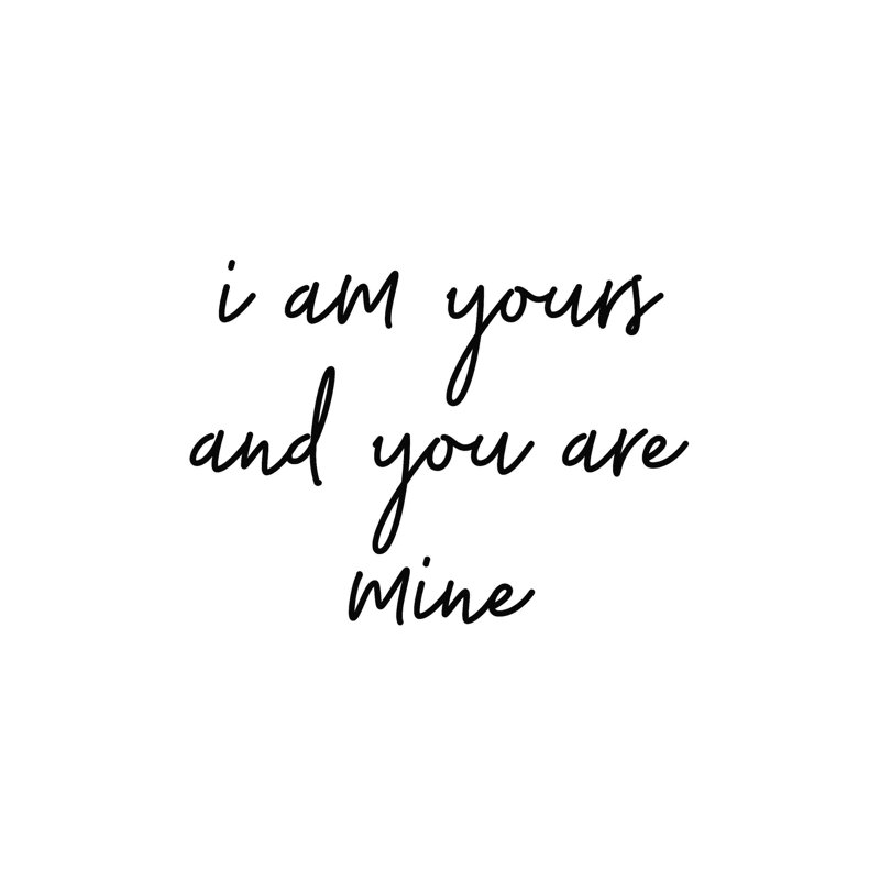 «I Am Yours And You Are Mine», H 12 po x l 12 po