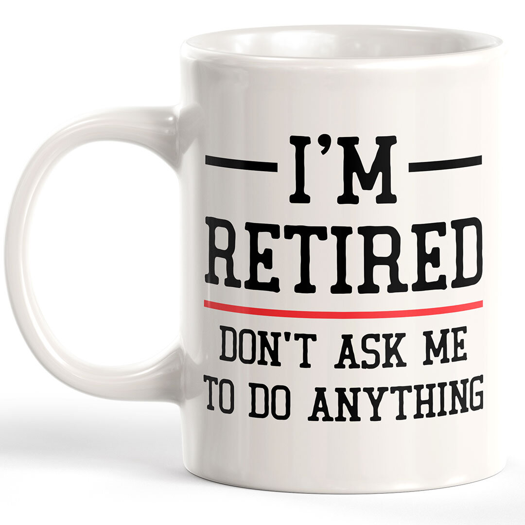 Trinx I'm Retired Don't Ask Me to Do Anything Coffee Mug | Wayfair