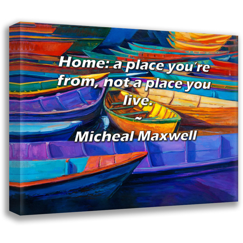 Astoria Grand Gallery Wrapped Canvas By Micheal Maxwell: "Home: a place you’re from, not a place you, 13" H x 18" W