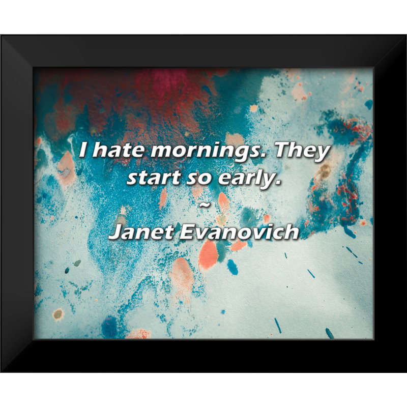 Janet Evanovich Quote: I hate mornings. They start so early.