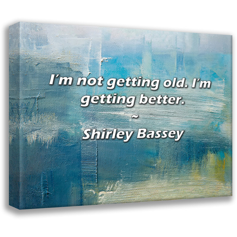 Shirley Bassey Quote: I’m not getting old. I’m getting better., 15" H x 18" W