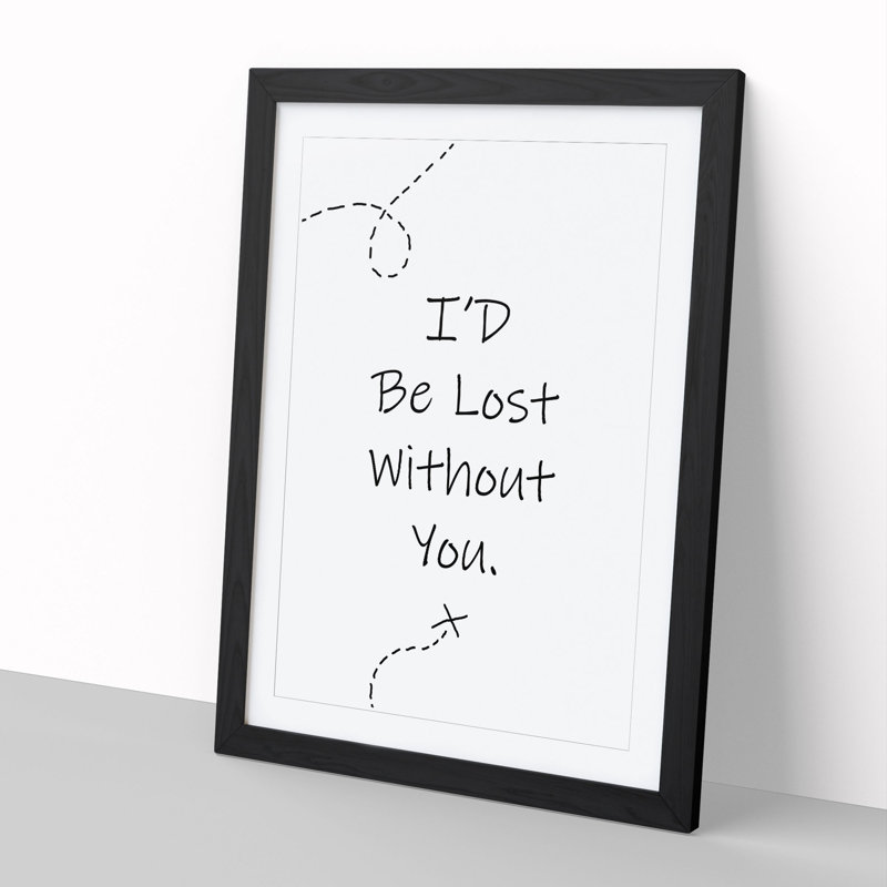 I'd Be Lost Without You - Picture Frame Typography, 48cm H x 36cm W x 2cm D, Black
