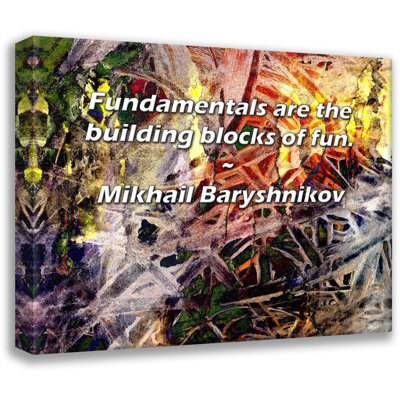 Latitude Run® Gallery Wrapped Canvas By Mikhail Baryshnikov: "Fundamentals are the building blocks of