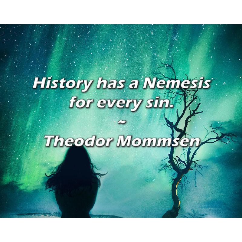 Citation de Theodor Mommsen: L'histoire a un Némésis pour chaque péché.