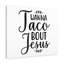 Wanna Taco Bout Jesus - Wrapped Canvas Print-1269162748
