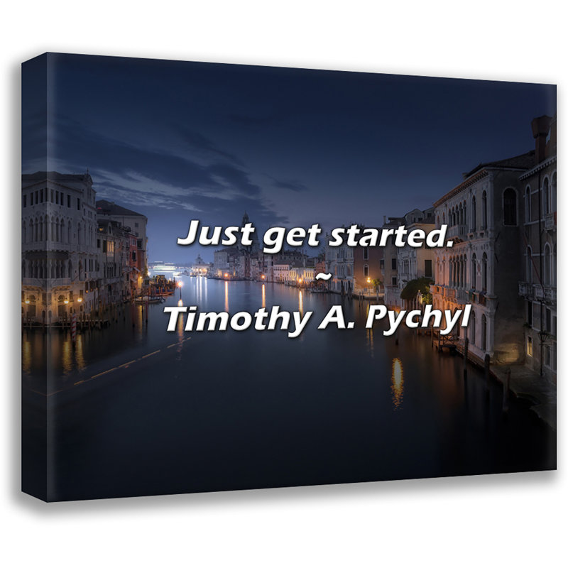 Timothy A. Pychyl Quote: Just get started., 15" H x 18" W