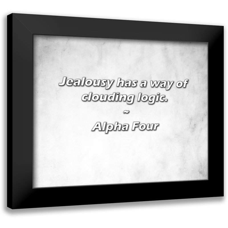 Alpha Four Quote: Jealousy has a way of clouding logic.