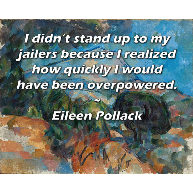 ArtsyQuotes Gallery Wrapped Canvas By Eileen Pollack: "I didn’t stand up to my jailers because I realized how quickly I would have been overpowered."