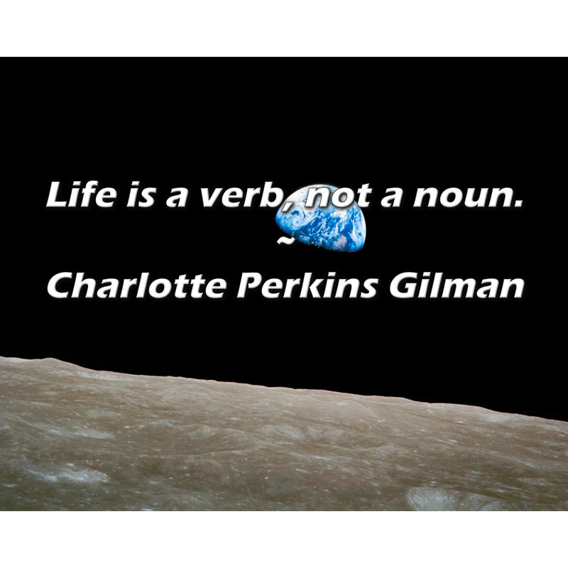 Charlotte Perkins Gilman Citation: La vie est un verbe, pas un nom.