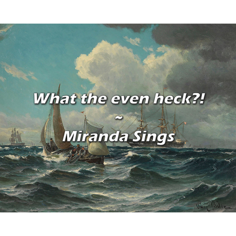 Miranda Sings Quote: What the even heck?!