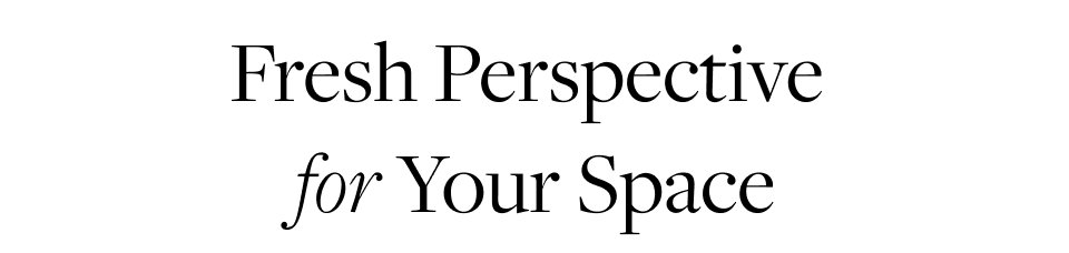 Fresh Perspective for Your Space