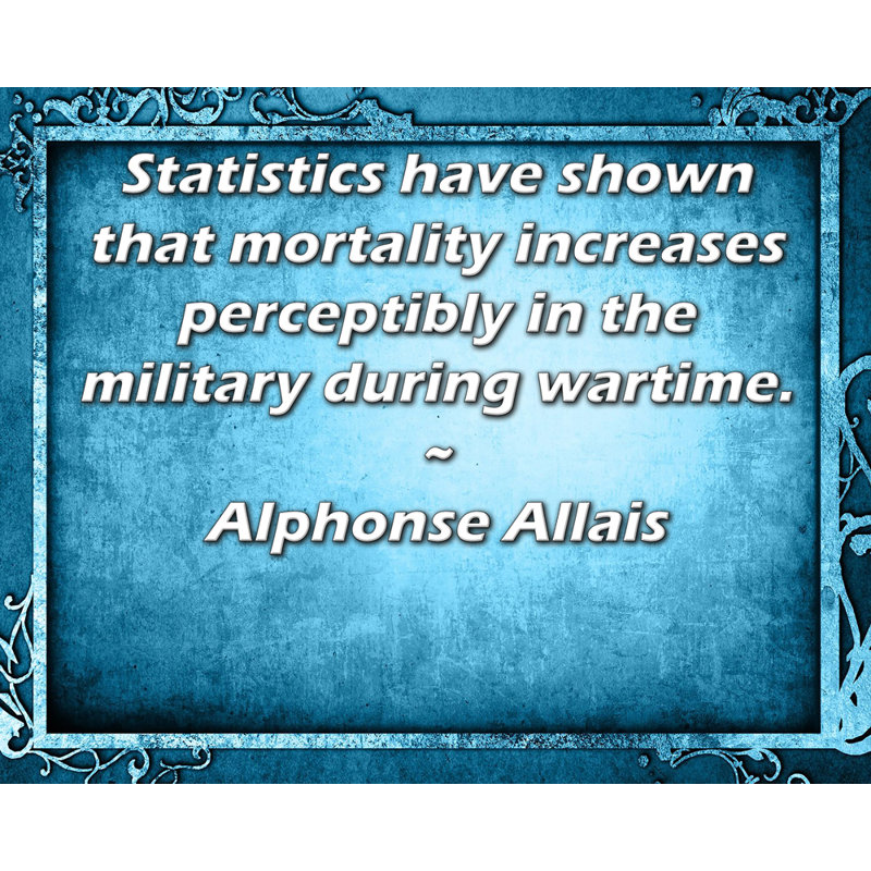 Toile tendue de la galerie ArtsyQuotes par Alphonse Allais: «Les chiffres montrent que la mortalite augmente de façon perceptible dans les rangs de l'armée en temps de guerre.