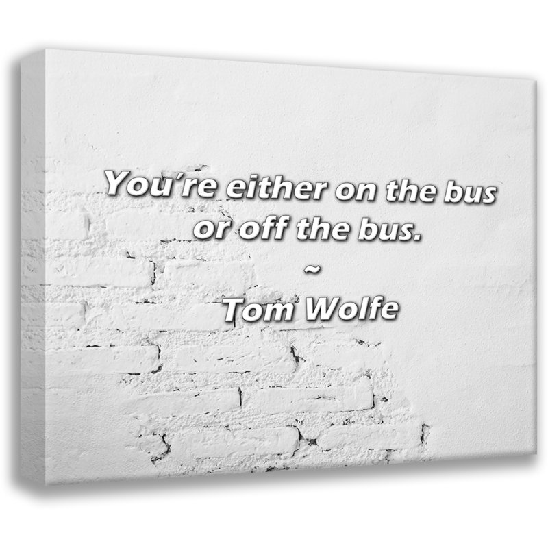 Citation artistique «Vous êtes dans le bus ou dans le bus». Toile tendue par Tom Wolfe, H 13 po x l 18 po