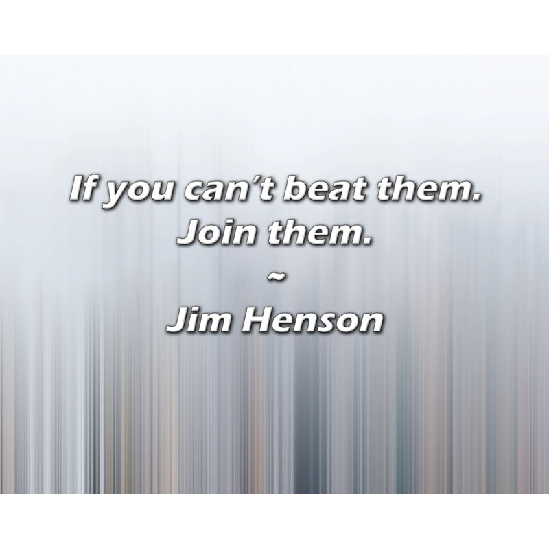 Citation de Jim Henson: Si vous ne pouvez pas les battre. Joignez-vous à eux.