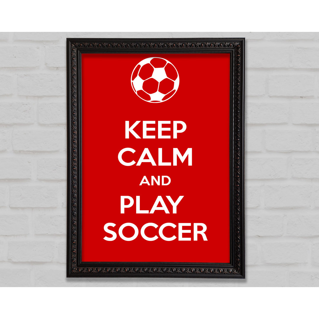 Keep Calm And Play Soccer - Einzelner Bilderrahmen Kunstdrucke