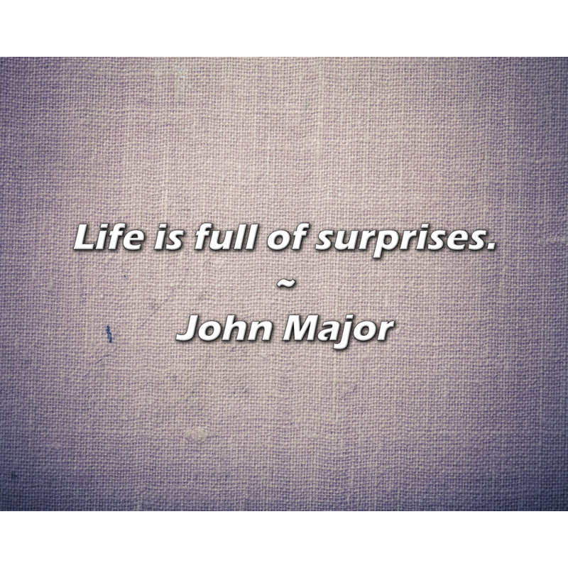 Citation de John Major: La vie est pleine de surprises.