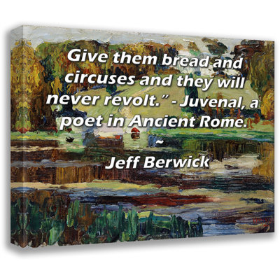 Toile tendue de la galerie ArtsyQuotes par Jeff Berwick: "Donnez-leur du pain et des cirques et ils ne se révolteront jamais." - Juvenal, un poète de la Rome antique. "