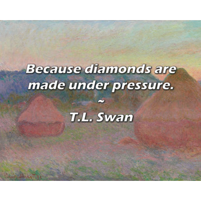 T.L. Swan Quote: Because diamonds are made under pressure.