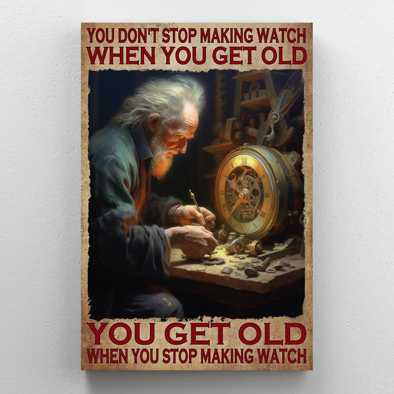 You Get Old When You Stop Making Watch " You Get Old When You Stop Making Watch - 1 Piece Rectangle Graphic Art Print On Wrapped Canvas "