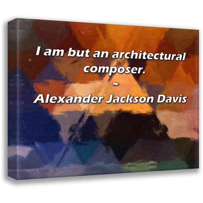 Artsy Quote "I am but an architectural composer." By Alexander Jackson Davis Gallery Wrapped Canvas, H 33 po x l 48 po