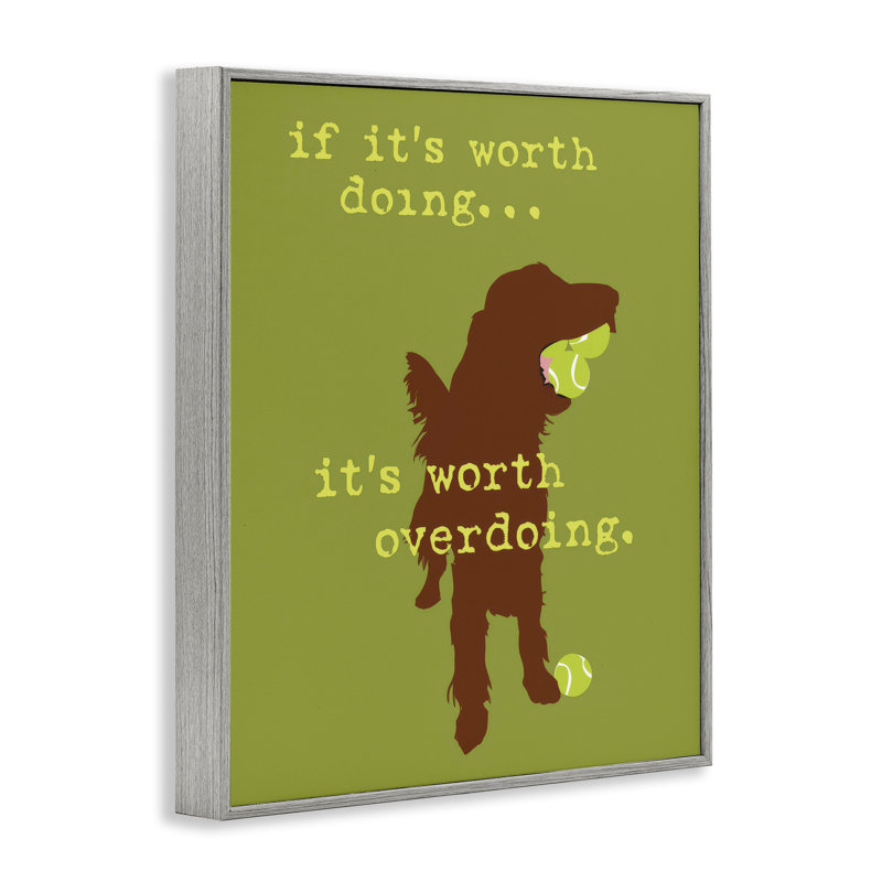 «Worth Overdoing Dog», art de la giclée encadrée par Dog Is Good, H 30 po x l 24 po, Estampe numérique Farmhouse