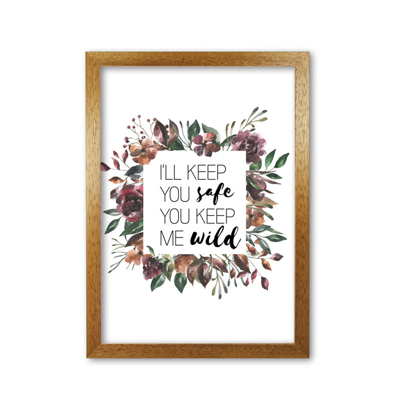 I'll Keep You Safe You Keep Me Wild Mixed Floral - Print, 42 cm H x 30 cm W x 5 cm D, Honey Oak Frame