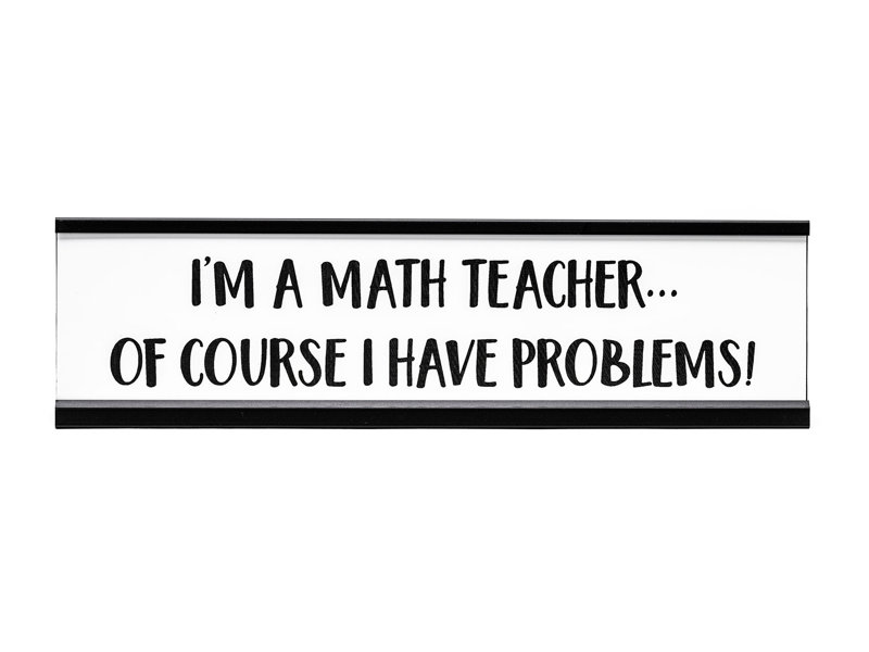 «I'm a Math Teacher I Have Problems Novelty»