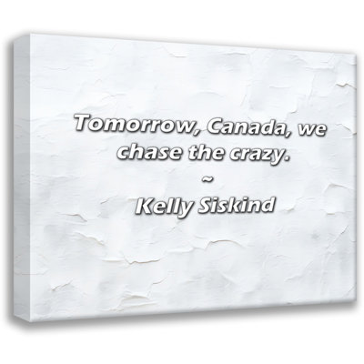 Kelly Siskind Quote: Tomorrow, Canada, we chase the crazy.