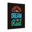 Everything You Dream Is Real 1 Piece Wrapped Canvas Wall Art