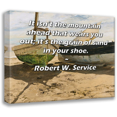 ArtsyQuotes Gallery Wrapped Canvas By Robert W. Service: "It isn’t the mountain ahead that wears you out; it’s the grain of sand in your shoe."