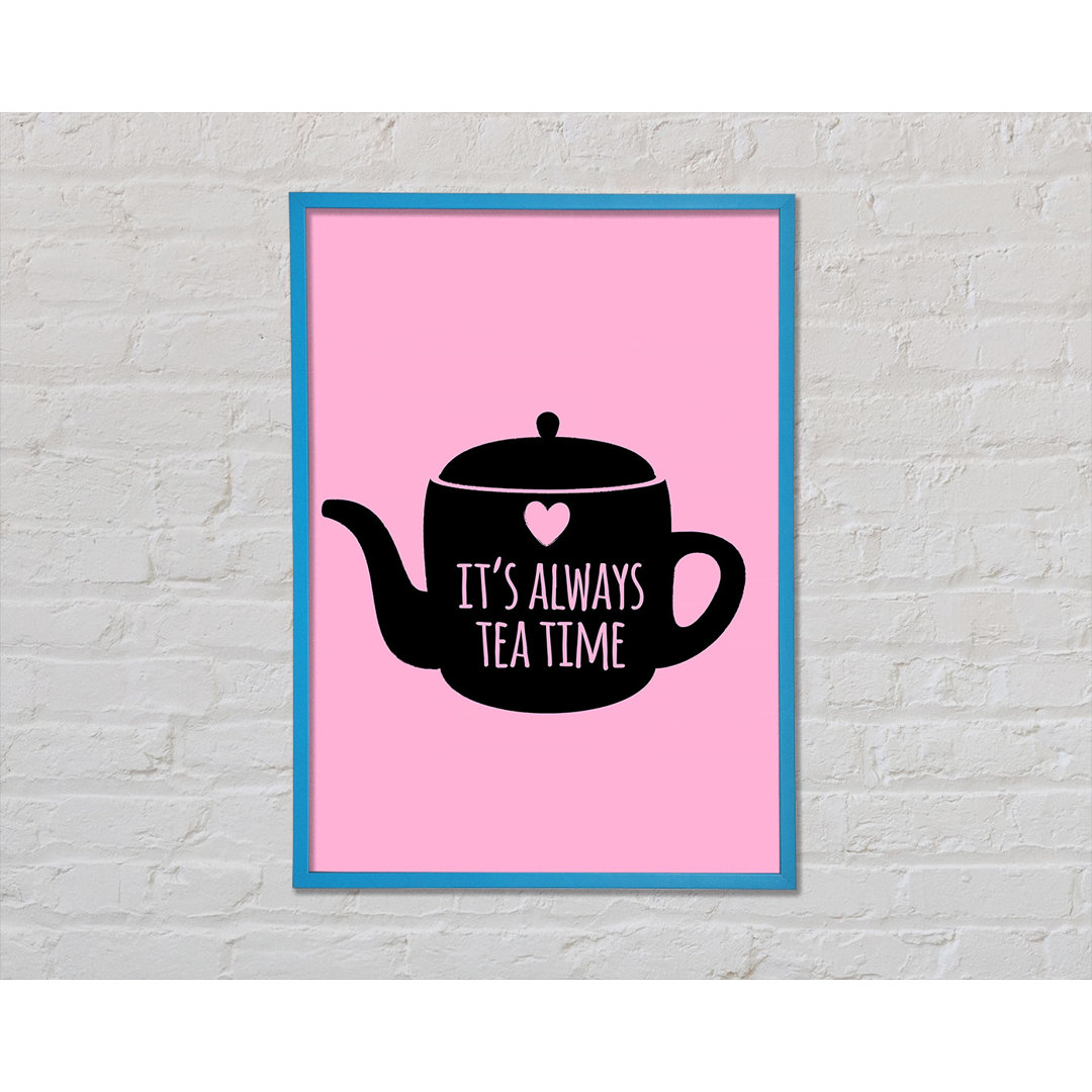 It's Always Teatime Gerahmter Druck Wandkunst