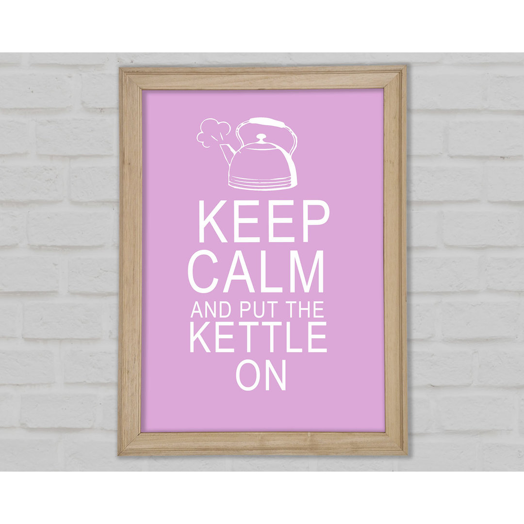 Küche Zitat Keep Calm And Put The Kettle On Pink Gerahmter Druck