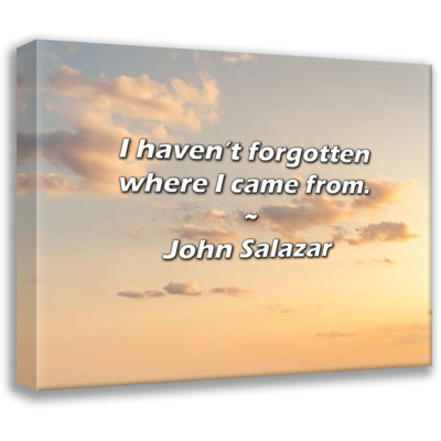 Artsy Quote "I haven’t forgotten where I came from." By John Salazar Gallery Wrapped Canvas