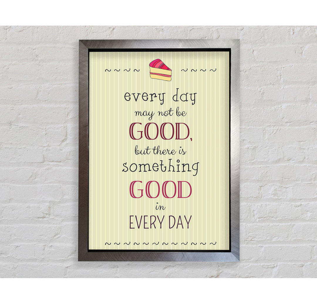 Every Day May Not Be Good - Einzelne Bilderrahmen Kunstdrucke