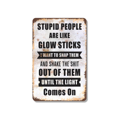 Stupid People Are Like Glowsticks 8 Inch x 12 Inch Plastic Sign Only Bright After A Shake Durable Weatherproof Perfect for Offices Garages Man Caves Fun Gift for Sarcasm Fans Friends Coworkers