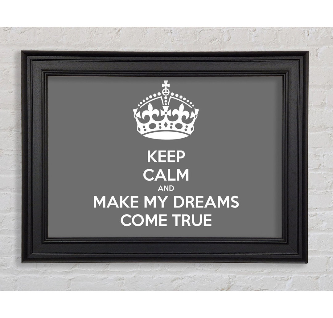 Keep Calm Make Your Dreams Come True Grau Gerahmter Druck