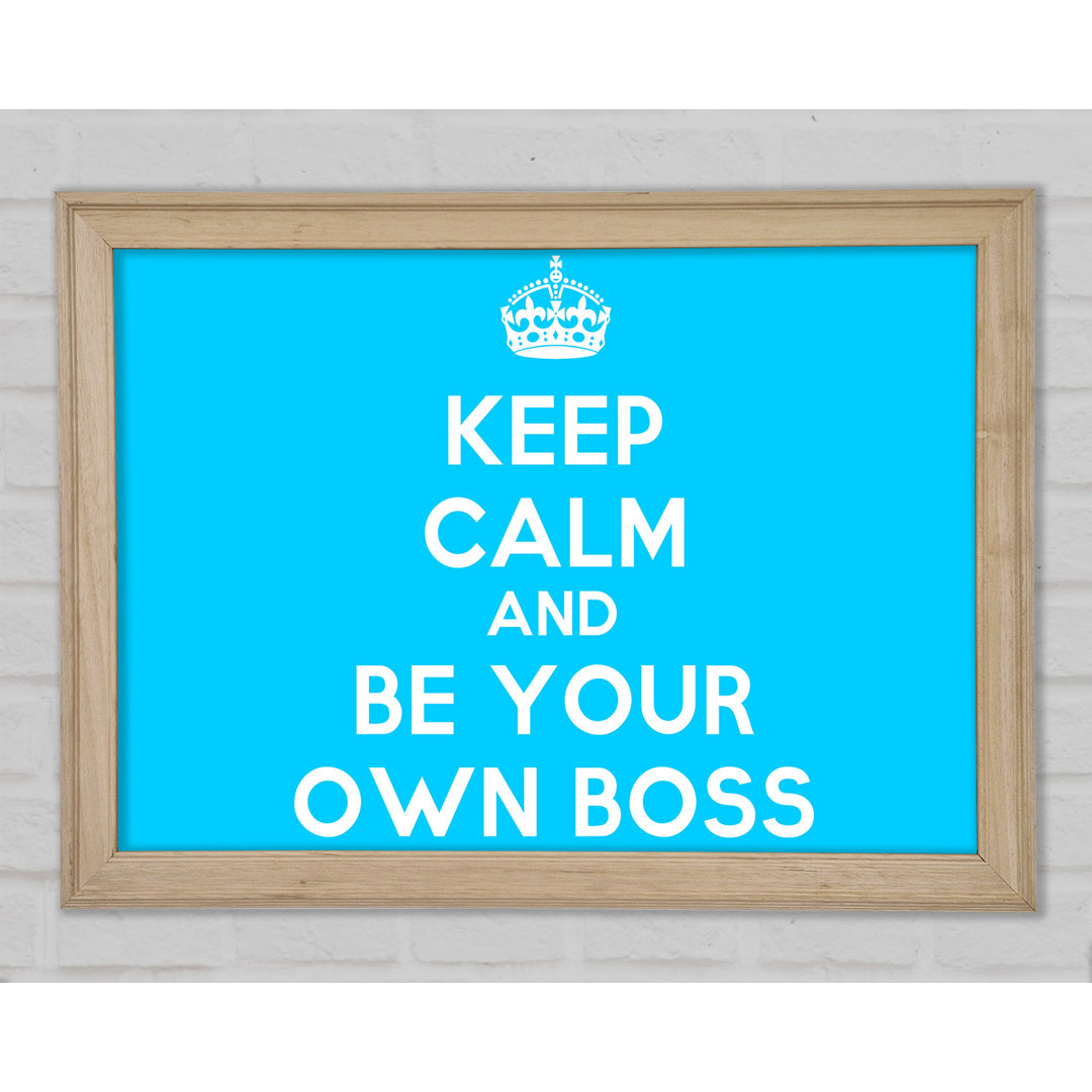 Keep Calm Be Your Own Boss Gerahmter Druck