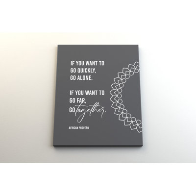 " If You Want To Go Quickly, Go Alone. If You Want To Go Far, Go Together. "