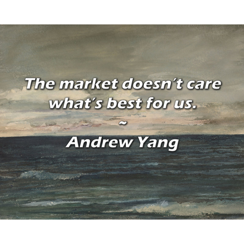 Andrew Yang Quote: The market doesn’t care what’s best for us.