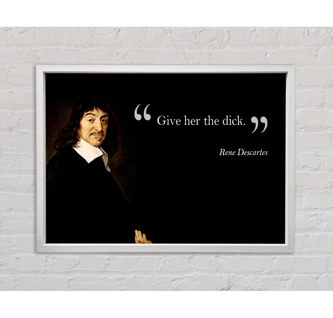 Funny Quote Rene Descartes Give Her The - Einzelbildrahmen Kunstdrucke auf Leinwand