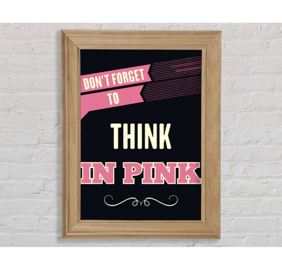 Don't Forget To Think In Pink Gerahmter Druck