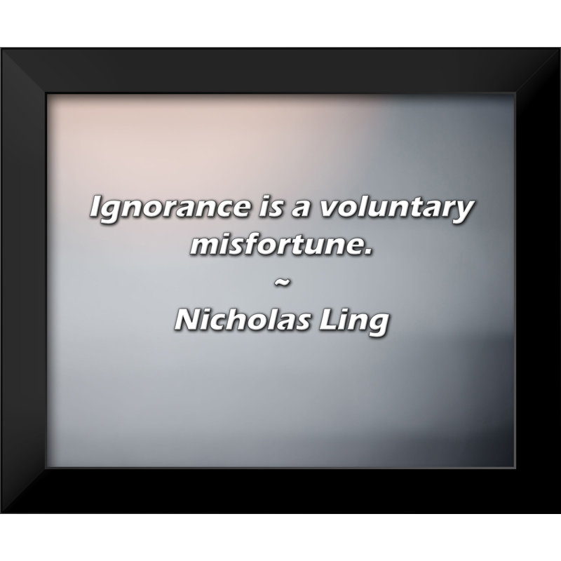 Nicholas Ling Quote: Ignorance is a voluntary misfortune.