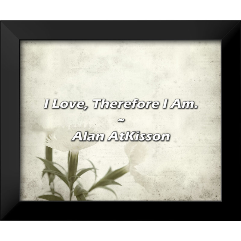 Alan AtKisson Quote: I Love, Therefore I Am.