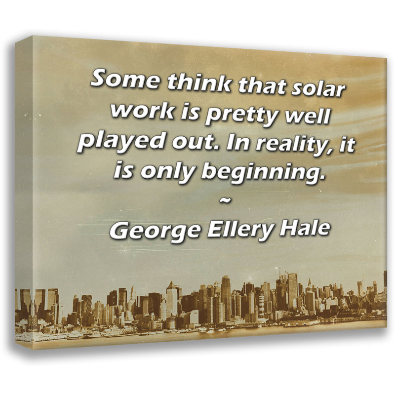 Toile tendue de la galerie ArtsyQuotes par George Ellery Hale: «Certains croient que le travail solaire est plutôt bien joué. En réalité, il ne fait que commencer.