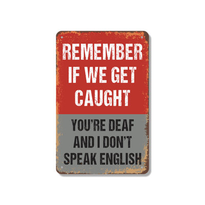Remember If We Get Caught You’re Deaf And I Don’t Speak English Vintage Style 10 Inch x 14 Inch Aluminum Sign
