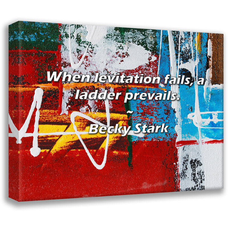 Becky Stark Quote: When levitation fails, a ladder prevails., 26" H x 32" W