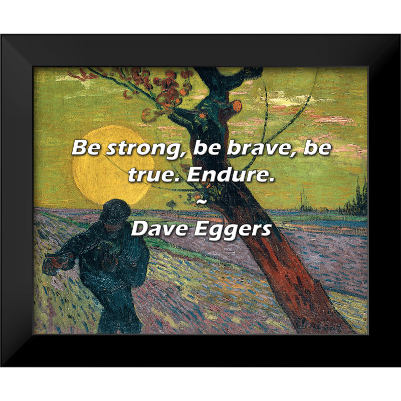 Citation de Dave Eggers: Soyez forts, soyez courageux, soyez vrais. Endure.