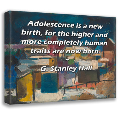 Toile tendue de la galerie ArtsyQuotes par G. Stanley Hall: «L'adolescence est une nouvelle naissance, car les caractères supérieurs et plus complètement humains sont maintenant nés.