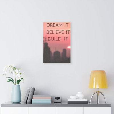 Dream It Believe It Build It 1 Piece Wrapped Canvas Wall Art