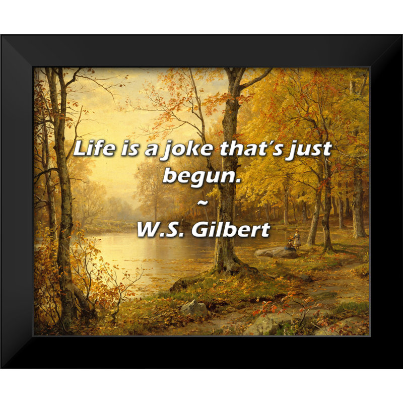 W.S. Citation de Gilbert: La vie est une blague qui ne fait que commencer.